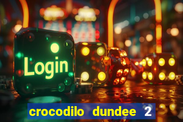 crocodilo dundee 2 filme completo dublado